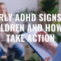 Early ADHD Signs in Children and How to Take Action