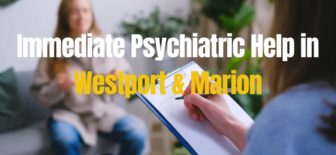 Immediate Psychiatric Help in Westport & Marion