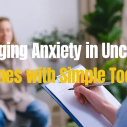 Managing Anxiety in Uncertain Times with Simple Tools