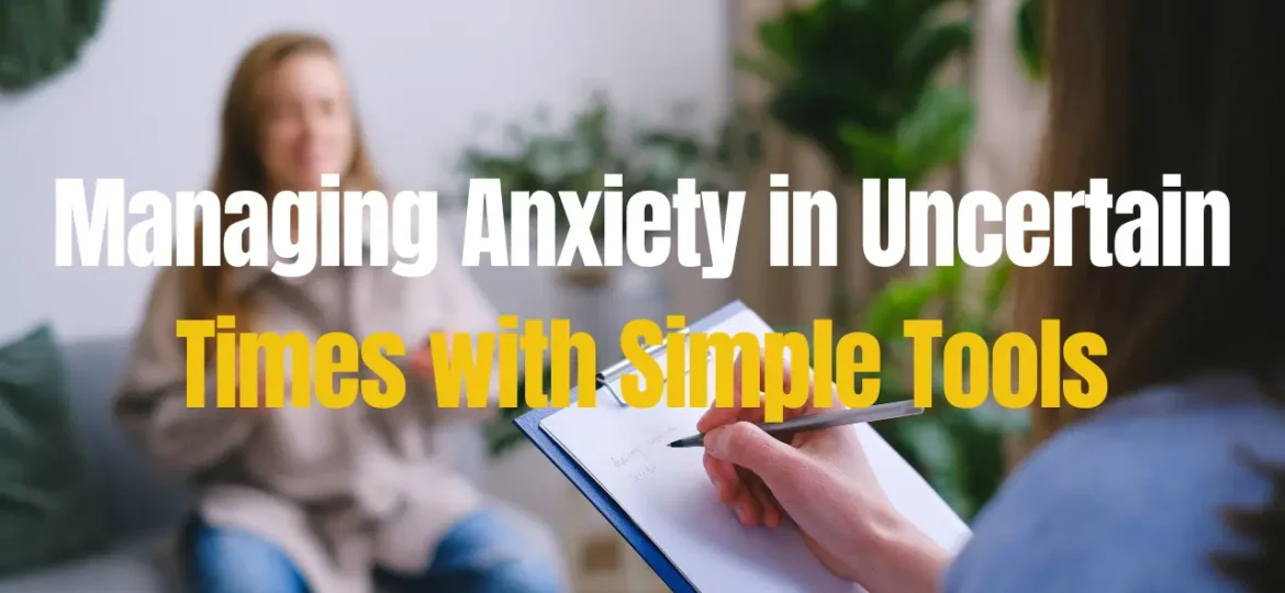 Managing Anxiety in Uncertain Times with Simple Tools