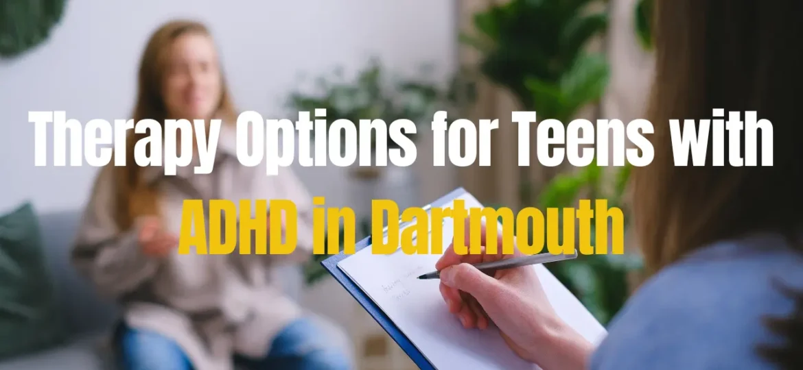Therapy Options for Teens with ADHD in Dartmouth